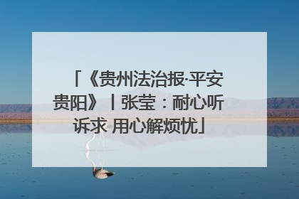 《贵州法治报·平安贵阳》丨张莹：耐心听诉求 用心解烦忧