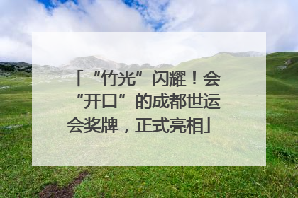 “竹光”闪耀！会“开口”的成都世运会奖牌，正式亮相