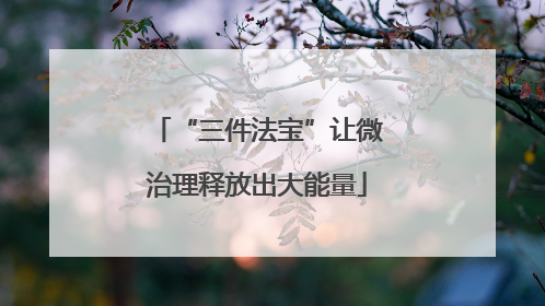 “三件法宝”让微治理释放出大能量