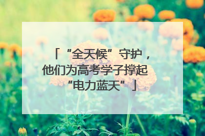“全天候”守护，他们为高考学子撑起“电力蓝天”