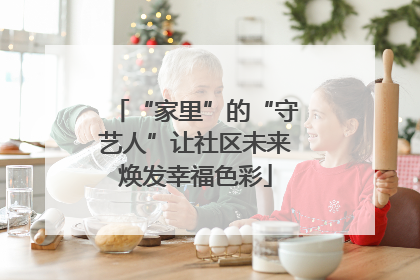 “家里”的“守艺人”让社区未来焕发幸福色彩