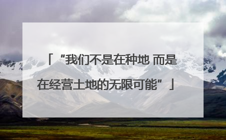 “我们不是在种地 而是在经营土地的无限可能”