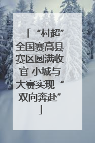 “村超”全国赛高县赛区圆满收官 小城与大赛实现“双向奔赴”