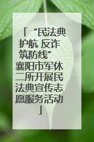 “民法典护航 反诈筑防线” 襄阳市军休二所开展民法典宣传志愿服务活动