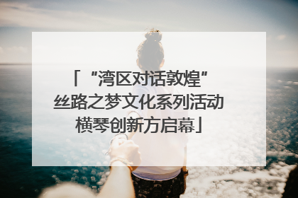 “湾区对话敦煌” 丝路之梦文化系列活动横琴创新方启幕