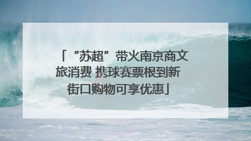 “苏超”带火南京商文旅消费 携球赛票根到新街口购物可享优惠