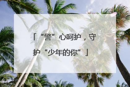 “警”心呵护，守护“少年的你”