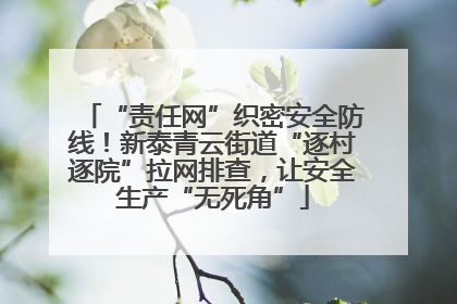 “责任网”织密安全防线！新泰青云街道“逐村逐院”拉网排查，让安全生产“无死角”