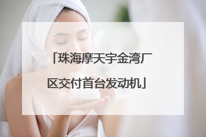 珠海摩天宇金湾厂区交付首台发动机