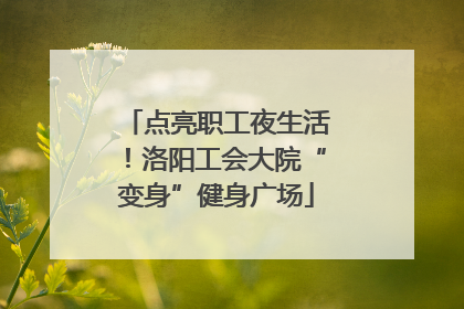 点亮职工夜生活！洛阳工会大院“变身”健身广场