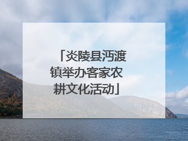炎陵县沔渡镇举办客家农耕文化活动