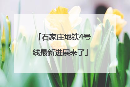 石家庄地铁4号线最新进展来了