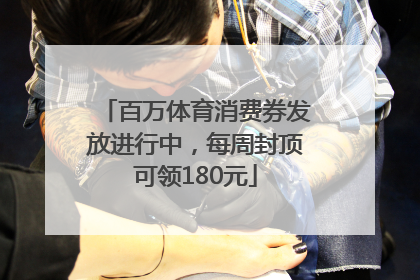 百万体育消费券发放进行中，每周封顶可领180元