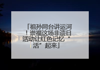祖孙同台讲运河！崇福这场非遗日活动让红色记忆“活”起来