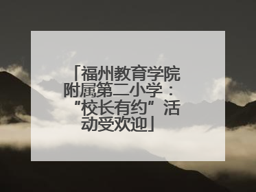 福州教育学院附属第二小学：“校长有约”活动受欢迎