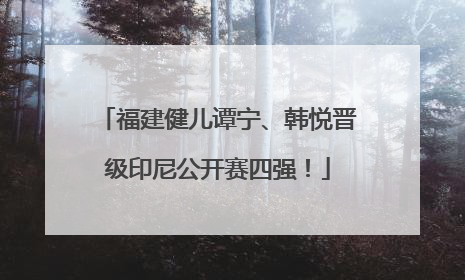 福建健儿谭宁、韩悦晋级印尼公开赛四强！