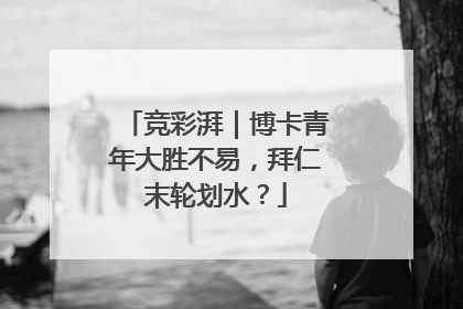 竞彩湃｜博卡青年大胜不易，拜仁末轮划水？