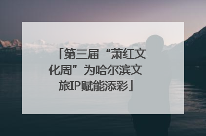 第三届“萧红文化周”为哈尔滨文旅IP赋能添彩