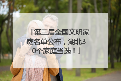 第三届全国文明家庭名单公布，湖北30个家庭当选！