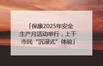 保康2025年安全生产月活动举行，上千市民“沉浸式”体验