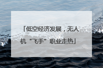 低空经济发展，无人机“飞手”职业走热