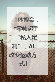 体博会：“零帧起手”“私人定制”，AI改变运动方式