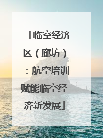 临空经济区（廊坊）：航空培训赋能临空经济新发展