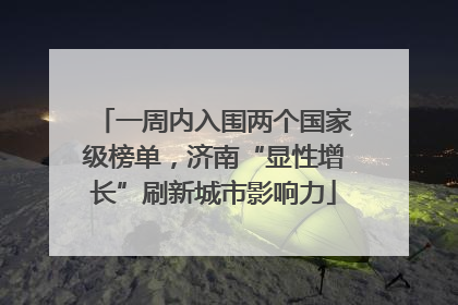 一周内入围两个国家级榜单，济南“显性增长”刷新城市影响力