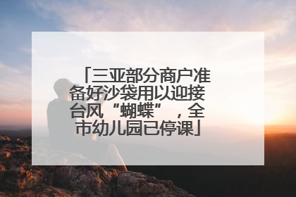 三亚部分商户准备好沙袋用以迎接台风“蝴蝶”，全市幼儿园已停课