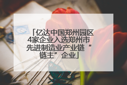 亿达中国郑州园区4家企业入选郑州市先进制造业产业链“链主”企业