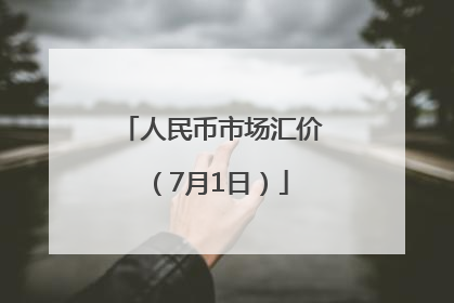 人民币市场汇价（7月1日）
