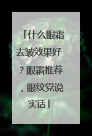 什么眼霜去皱效果好？眼霜推荐，眼纹党说实话