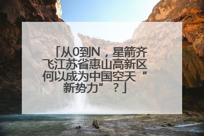 从0到N，星箭齐飞江苏省惠山高新区何以成为中国空天“新势力”？
