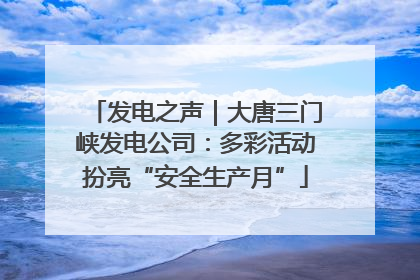 发电之声｜大唐三门峡发电公司：多彩活动扮亮“安全生产月”