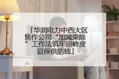 华润电力中西大区焦作公司“加减乘除”工作法筑牢迎峰度夏保供防线