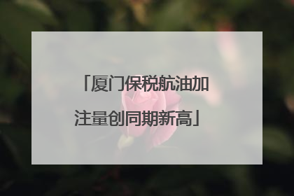 厦门保税航油加注量创同期新高