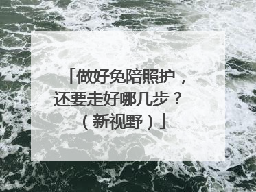 做好免陪照护，还要走好哪几步？（新视野）