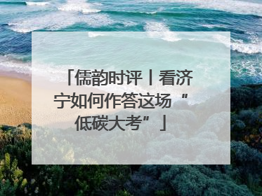 儒韵时评丨看济宁如何作答这场“低碳大考”