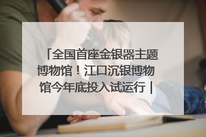 全国首座金银器主题博物馆！江口沉银博物馆今年底投入试运行｜万千气象看四川