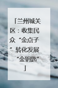 兰州城关区：收集民众“金点子”转化发展“金钥匙”