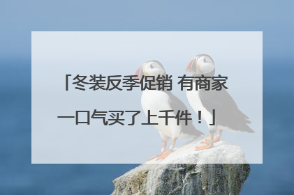 冬装反季促销 有商家一口气买了上千件！