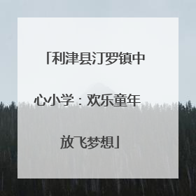 利津县汀罗镇中心小学：欢乐童年 放飞梦想