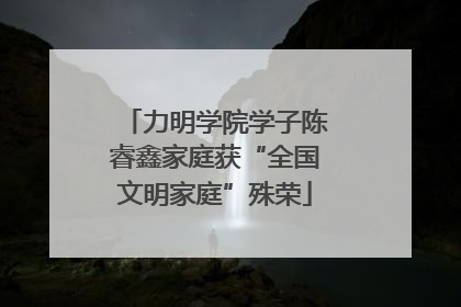 力明学院学子陈睿鑫家庭获“全国文明家庭”殊荣