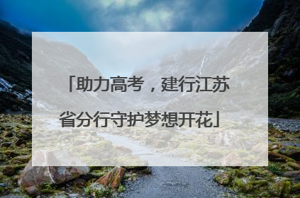 助力高考，建行江苏省分行守护梦想开花
