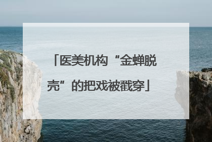 医美机构“金蝉脱壳”的把戏被戳穿