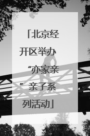 北京经开区举办“亦家亲”亲子系列活动