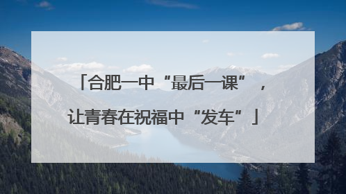 合肥一中“最后一课”，让青春在祝福中“发车”