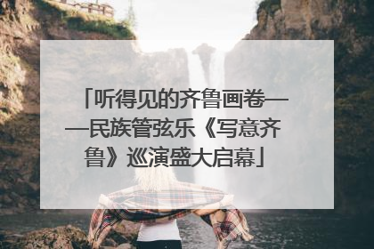 听得见的齐鲁画卷——民族管弦乐《写意齐鲁》巡演盛大启幕