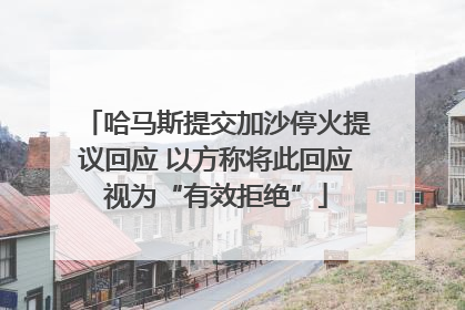 哈马斯提交加沙停火提议回应 以方称将此回应视为“有效拒绝”