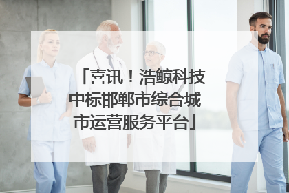 喜讯！浩鲸科技中标邯郸市综合城市运营服务平台